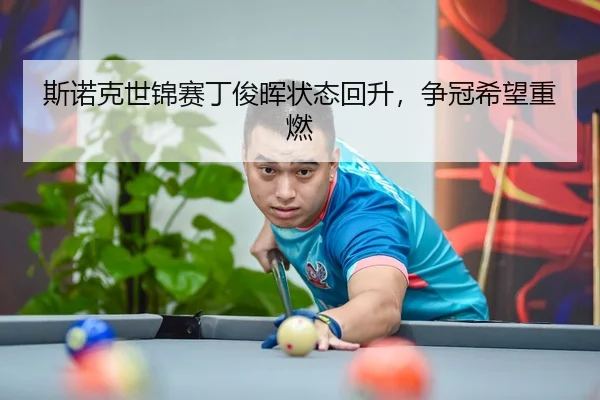 斯诺克世锦赛丁俊晖状态回升，争冠希望重燃