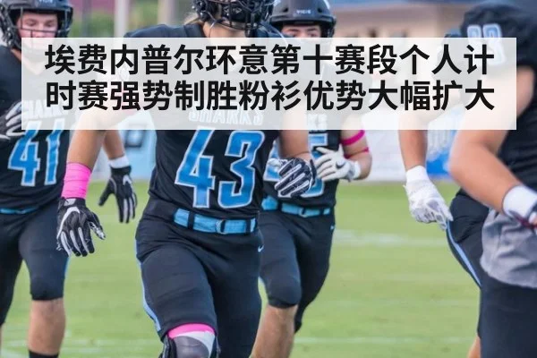 埃费内普尔环意第十赛段个人计时赛强势制胜粉衫优势大幅扩大