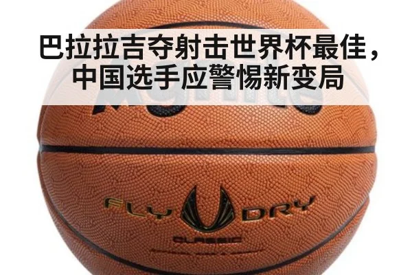 巴拉拉吉夺射击世界杯最佳,中国选手应警惕新变局